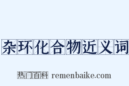 杂环化合物近义词是什么意思的图片
